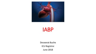 IABP
Devawrat Buche
ICU Registrar
June 2018
 