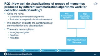 @shawnmjones @WebSciDL
RQ3: How well do visualizations of groups of mementos
produced by different summarization algorithm...