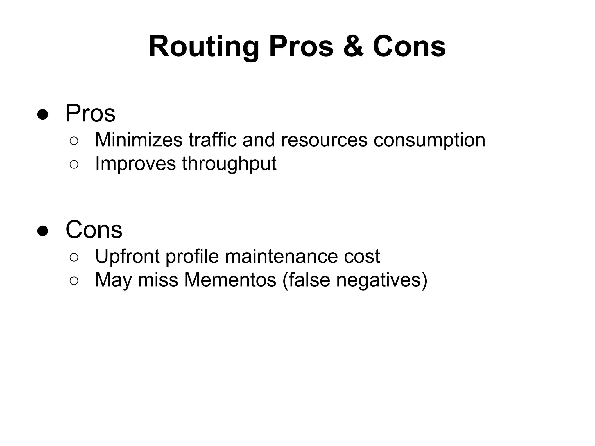 Routing Pros & Cons
● Pros
○ Minimizes traffic and resources consumption
○ Improves throughput
● Cons
○ Upfront profile maintenance cost
○ May miss Mementos (false negatives)
 
