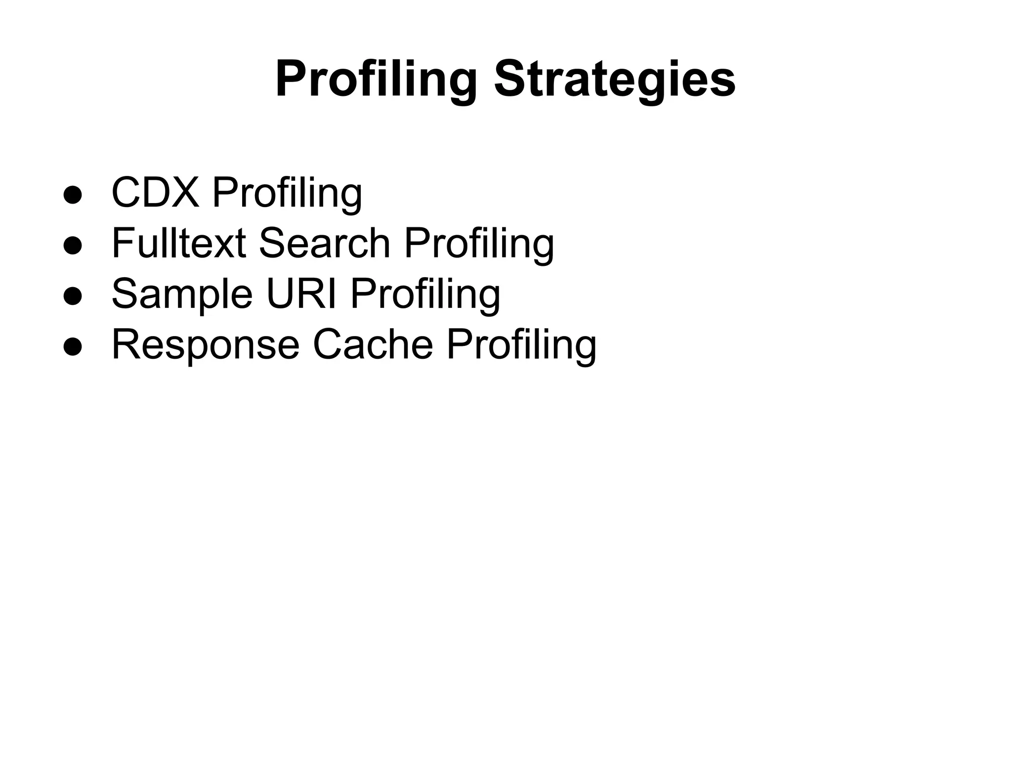 Profiling Strategies
● CDX Profiling
● Fulltext Search Profiling
● Sample URI Profiling
● Response Cache Profiling
 