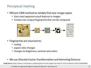Perceptual Hashing
• Efficient CBIR method to reliably find near imagecopies
• Uses most apparent visual features in image...