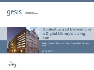 Contextualised Browsing in
a Digital Library’s Living
Lab
Zeljko Carevic, Sascha Schüller, Philipp Mayr, Norbert
Fuhr
JCDL 2018
 