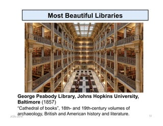JCDL-2016
Most Beautiful Libraries
12
George Peabody Library, Johns Hopkins University,
Baltimore (1857)
“Cathedral of books”, 18th- and 19th-century volumes of
archaeology, British and American history and literature.
 