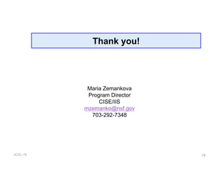 JCDL-16
Thank you!
78
Maria Zemankova
Program Director
CISE/IIS
mzemanko@nsf.gov
703-292-7348
 