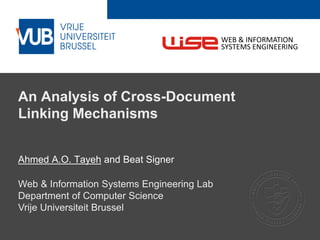 2 December 2005
An Analysis of Cross-Document
Linking Mechanisms
Ahmed A.O. Tayeh and Beat Signer
Web & Information Systems Engineering Lab
Department of Computer Science
Vrije Universiteit Brussel
WEB & INFORMATION
SYSTEMS ENGINEERING
 