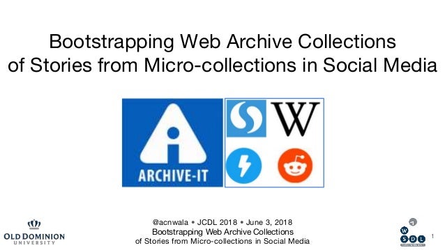 Bootstrapping Web Archive Collections
of Stories from Micro-collections in Social Media
1
@acnwala • JCDL 2018 • June 3, 2...