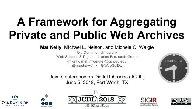 A Framework for Aggregating
Private and Public Web Archives
Mat Kelly, Michael L. Nelson, and Michele C. Weigle
Old Domini...