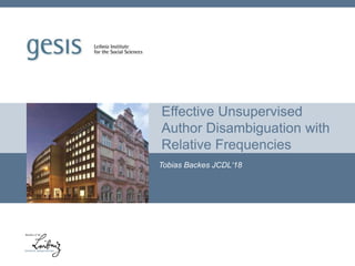 Effective Unsupervised
Author Disambiguation with
Relative Frequencies
Tobias Backes JCDL‘18
 
