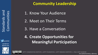 @azaroth42
rsanderson
@getty.edu
IIIF:Interoperabilituy
Standardsand
Communities
@azaroth42
rsanderson
@getty.edu
Community Leadership
1. Know Your Audience
2. Meet on Their Terms
3. Have a Conversation
4. Create Opportunities for
Meaningful Participation
/ht Catherine Bracy, @cbracy
 