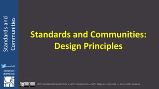 @azaroth42
rsanderson
@getty.edu
IIIF:Interoperabilituy
Standardsand
Communities
@azaroth42
rsanderson
@getty.edu
Standards and Communities:
Design Principles
 