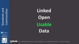 @azaroth42
rsanderson
@getty.edu
IIIF:Interoperabilituy
Standardsand
Communities
@azaroth42
rsanderson
@getty.edu
Usable
Linked
Open
Data
 