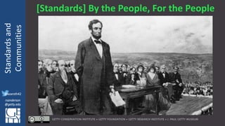 @azaroth42
rsanderson
@getty.edu
IIIF:Interoperabilituy
Standardsand
Communities
@azaroth42
rsanderson
@getty.edu
[Standards] By the People, For the People
 