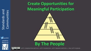 @azaroth42
rsanderson
@getty.edu
IIIF:Interoperabilituy
Standardsand
Communities
@azaroth42
rsanderson
@getty.edu
Create Opportunities for
Meaningful Participation
By The People
 