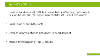 Exploratory Study
• Retrieve candidate set (100 doc.) using best-performing math-based,
citation-based, and text-based approach for all 102,524 documents
• Form union of candidate sets
• Detailed Analysis of each document to candidate set
• Manual Investigation of top-10 results
23
 