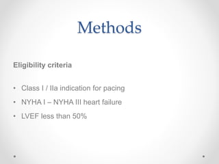 Methods
Eligibility criteria
• Class I / IIa indication for pacing
• NYHA I – NYHA III heart failure
• LVEF less than 50%
 
