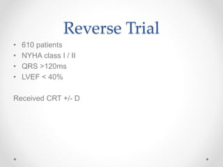 Reverse Trial
• 610 patients
• NYHA class I / II
• QRS >120ms
• LVEF < 40%
Received CRT +/- D
 