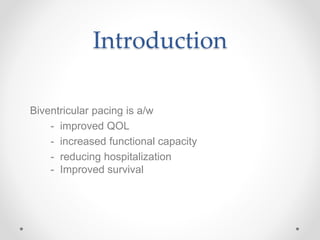 Introduction
Biventricular pacing is a/w
- improved QOL
- increased functional capacity
- reducing hospitalization
- Improved survival
 