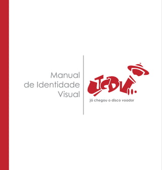 Manual
de Identidade
         Visual
                  já chegou o disco voador
 
