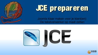JCE preparerenJCE prepareren
Joomla klaar maken voor je klant(en):
De tekstverwerker op maat zetten
 