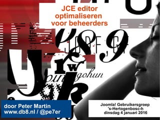 JCE editor
optimaliseren
voor beheerders
door Peter Martin
www.db8.nl / @pe7er
Joomla! Gebruikersgroep
's-Hertogenbosch
dinsdag 4 januari 2016
 