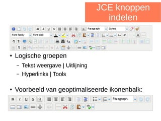 JCE knoppen
indelen
● Logische groepen
– Tekst weergave | Uitlijning
– Hyperlinks | Tools
● Voorbeeld van geoptimaliseerde ikonenbalk:
 
