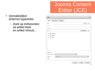 Joomla Content
Editor (JCE)
● Gemakkelijker
(Interne) hyperlinks:
– Zoek op trefwoorden
uit artikel titels
en artikel inhoud...
 