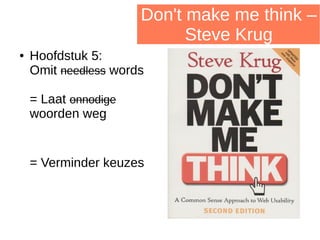 Don't make me think –
Steve Krug
● Hoofdstuk 5:
Omit needless words
= Laat onnodige
woorden weg
= Verminder keuzes
 