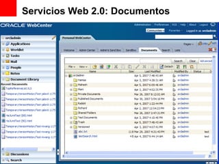 Servicios Web 2.0: Documentos Share and Collaborate Manage Personal Documents Publish Content Hot Pluggable Repository Stellent out of the box Ready to Use Task Flows Document Library Folder Viewer Document Viewer Recent Documents Viewer 
