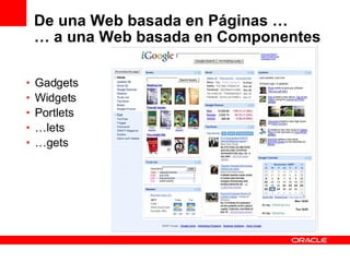 De una Web basada en Páginas … … a una Web basada en Componentes Gadgets Widgets Portlets … lets … gets 