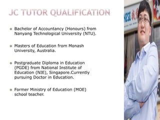  Bachelor of Accountancy (Honours) from
Nanyang Technological University (NTU).
 Masters of Education from Monash
Univer...