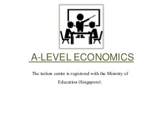 A-LEVEL ECONOMICS
The tuition centre is registered with the Ministry of
Education (Singapore).
 