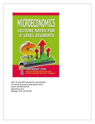 GCE ‘A’ Level Microeconomics Lecture Notes 
H1 and H2 Economics (New Edition 2013) 
Author: Mr Anthony Fok 
Retail Price: $15 
Remarks: OUT OF STOCK 
