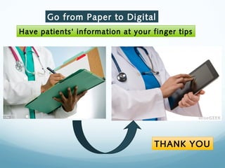 Go from Paper to Digital
Have patients' information at your finger tips
THANK YOU
 
