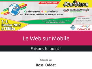 Rossi	
  Oddet	
  
Présenté	
  par	
  
Le Web sur Mobile
Faisons le point !
 