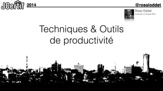 2014 @rossioddet 
Techniques & Outils 
de productivité 
Rossi Oddet 
Consultant IT, Groupe SQLI 
 