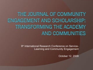 9 th  International Research Conference on Service-Learning and Community Engagement October 12, 2009 
