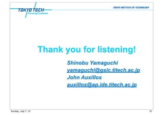 Thank you for listening!
Shinobu Yamaguchi
yamaguchi@gsic.titech.ac.jp
John Auxillos
auxillos@ap.ide.titech.ac.jp
31Sunday, July 7, 13
 