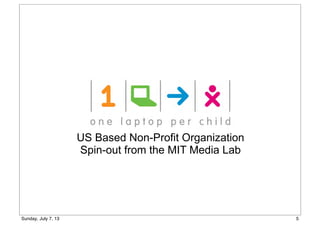 US Based Non-Profit Organization
Spin-out from the MIT Media Lab
5Sunday, July 7, 13
 