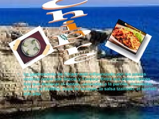 La gastronomía de Chipre está influenciada por los países vecinos como son Grecia y Turquía. Entre sus platos típicos hay que destacar el mezze,, pescados a la parrilla, moussaka, el tava ,el kleftiko, sopa de lentejas, la salsa tzantziki, el suvlaki stin pita. Chipre 