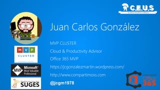 Juan Carlos González
Office 365 MVP
MVP CLUSTER
https://jcgonzalezmartin.wordpress.com/
http://www.compartimoss.com
@jcgm1978
Cloud & Productivity Advisor
 