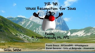 JSR 381
Visual Recognition for Java
Finally,
A Java-Friendly ML API
Gran Sasso
 