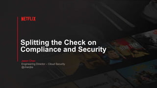 Splitting the Check on
Compliance and Security
Jason Chan
Engineering Director – Cloud Security
@chanjbs
 