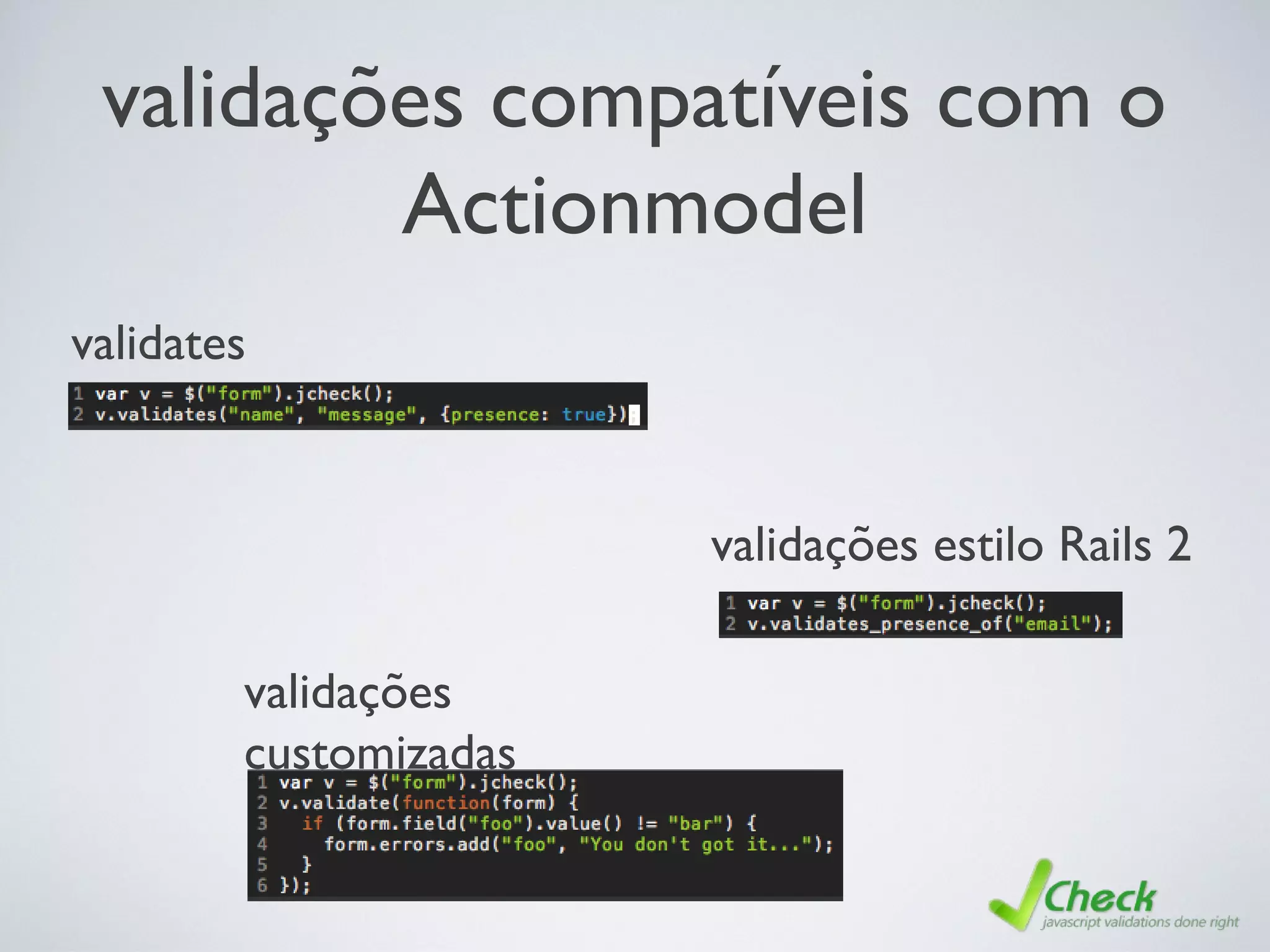 validações compatíveis com o
Actionmodel
validates
validações estilo Rails 2
validações
customizadas
 