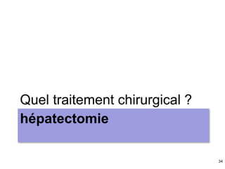 34
hépatectomie
Quel traitement chirurgical ?
 