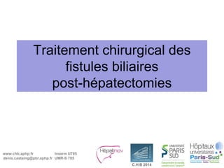 www.chb;aphp;fr
denis.castaing@pbr.aphp.fr
Inserm U785
UMR-S 785
C.H.B 2014
Traitement chirurgical des
fistules biliaires
post-hépatectomies
 