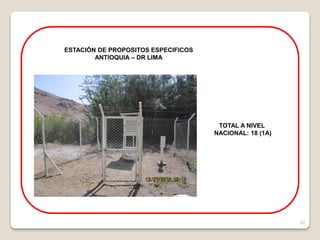 22
ESTACIÓN DE PROPOSITOS ESPECIFICOS
ANTIOQUIA – DR LIMA
TOTAL A NIVEL
NACIONAL: 18 (1A)
 