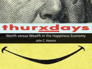 Worth versus Wealth in the Happiness Economy 
John C. Havens 
 