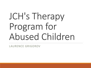 JCH's Therapy
Program for
Abused Children
LAURENCE GRIGOROV
 