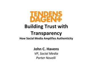 Building Trust with Transparency How Social Media Amplifies Authenticity John C. Havens VP, Social Media Porter Novelli  