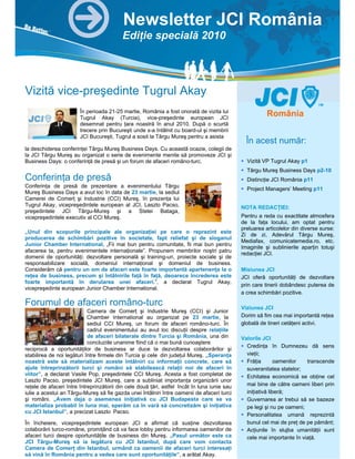 Newsletter JCI România
                                          Ediţie specială 2010




Vizită vice-preşedinte Tugrul Akay
                        În perioada 21-25 martie, România a fost onorată de vizita lui
                        Tugrul Akay (Turcia), vice-preşedinte european JCI
                                                                                                         România
                        desemnat pentru ţara noastră în anul 2010. După o scurtă
                        trecere prin Bucureşti unde s-a întâlnit cu board-ul şi membrii
                        JCI Bucureşti, Tugrul a sosit la Târgu Mureş pentru a asista
                                                                                                În acest număr:
la deschiderea conferinţei Târgu Mureş Business Days. Cu această ocazie, colegii de
la JCI Târgu Mureş au organizat o serie de evenimente menite să promoveze JCI şi
Business Days: o conferinţă de presă şi un forum de afaceri româno-turc.                        Vizită VP Tugrul Akay p1
                                                                                                Târgu Mureş Business Days p2-10
Conferinţa de presă                                                                             Distincţie JCI România p11
Conferinţa de presă de prezentare a evenimentului Târgu
                                                                                                Project Managers’ Meeting p11
Mureş Business Days a avut loc în data de 23 martie, la sediul
Camerei de Comerţ şi Industrie (CCI) Mureş, în prezenţa lui
Tugrul Akay, vicepreşedintele european al JCI, Laszlo Pacso,                                  NOTA REDACŢIEI:
preşedintele JCI Târgu-Mureş şi a Stelei Bataga,
vicepreşedintele executiv al CCI Mureş.                                                       Pentru a reda cu exactitate atmosfera
                                                                                              de la faţa locului, am optat pentru
                                                                                              preluarea articolelor din diverse surse:
„Unul din scopurile principale ale organizaţiei pe care o reprezint este
                                                                                              Zi de zi, Adevărul Târgu Mureş,
producerea de schimbări pozitive în societate, fapt reliefat şi de sloganul
                                                                                              Mediafax, comunicatemedia.ro, etc.
Junior Chamber International, „Fii mai bun pentru comunitate, fii mai bun pentru
                                                                                              Imaginile şi sublinierile aparţin totuşi
afacerea ta, pentru evenimentele internaţionale”. Propunem membrilor noştri patru
                                                                                              redacţiei JCI.
domenii de oportunităţi: dezvoltare personală şi training-uri, proiecte sociale şi de
responsabilizare socială, domeniul internaţional şi domeniul de business.
Considerăm că pentru un om de afaceri este foarte importantă apartenenţa la o                 Misiunea JCI
reţea de business, precum şi întâlnirile faţă în faţă, deoarece încrederea este               JCI oferă oportunităţi de dezvoltare
foarte importantă în derularea unei afaceri.”, a declarat Tugrul Akay,
                                                                                              prin care tinerii dobândesc puterea de
vicepreşedinte european Junior Chamber International.
                                                                                              a crea schimbări pozitive.

Forumul de afaceri româno-turc                                                                Viziunea JCI
                            Camera de Comerţ şi Industrie Mureş (CCI) şi Junior
                            Chamber International au organizat pe 23 martie, la               Dorim să fim cea mai importantă reţea
                            sediul CCI Mureş, un forum de afaceri româno-turc. În             globală de tineri cetăţeni activi.
                            cadrul evenimentului au avut loc discuţii despre relaţiile
                            de afaceri bilaterale dintre Turcia şi România, una din           Valorile JCI
                            concluziile unanime fiind că o mai bună cunoaştere
                                                                                                Credinţa în Dumnezeu dă sens
reciprocă a oportunităţilor de business ar duce la dezvoltarea colaborărilor şi
stabilirea de noi legături între firmele din Turcia şi cele din judeţul Mureş. „Speranţa        vieţii;
noastră este să materializam aceste întâlniri cu informaţii concrete, care să                   Frăţia        oamenilor  transcende
ajute întreprinzătorii turci şi români să stabilească relaţii noi de afaceri în                 suveranitatea statelor;
viitor”, a declarat Vasile Pop, preşedintele CCI Mureş. Acesta a fost completat de              Echitatea economică se obţine cel
Laszlo Pacso, preşedintele JCI Mureş, care a subliniat importanţa organizării unor
reţele de afaceri între întreprinzătorii din cele două ţări, astfel încât în luna iunie sau     mai bine de către oameni liberi prin
iulie a acestui an Târgu-Mureş să fie gazda unei întâlniri între oamenii de afaceri turci       iniţiativă liberă;
şi români. „Avem deja o asemenea iniţiativă cu JCI Budapesta care se va                         Guvernarea ar trebui să se bazeze
materializa probabil în luna mai, sperăm ca în vară să concretizăm şi iniţiativa                pe legi şi nu pe oameni;
cu JCI Istanbul”, a precizat Laszlo Pacso.
                                                                                                Personalitatea umană reprezintă
În încheiere, vicepreşedintele european JCI a afirmat că susţine dezvoltarea                    bunul cel mai de preţ de pe pământ;
colaborării turco-române, promiţând că va face lobby pentru informarea oamenilor de             Acţiunile în slujba umanităţii sunt
afaceri turci despre oportunităţile de business din Mureş. „Pasul următor este ca               cele mai importante în viaţă.
JCI Târgu-Mureş să ia legătura cu JCI Istanbul, după care vom contacta
Camera de Comerţ din Istanbul, urmând ca oamenii de afaceri turci interesaţi
să vină în România pentru a vedea care sunt oportunităţile”, a arătat Akay.
 